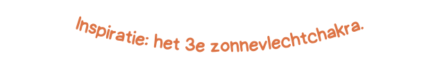 Inspiratie het 3e zonnevlechtchakra