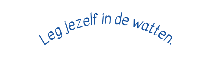 Leg jezelf in de watten