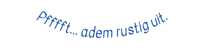 Pfffft adem rustig uit